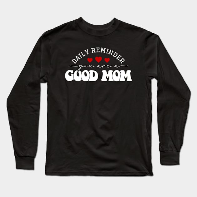 Daily Reminder You Are A Good Mom Long Sleeve T-Shirt by GreenCraft